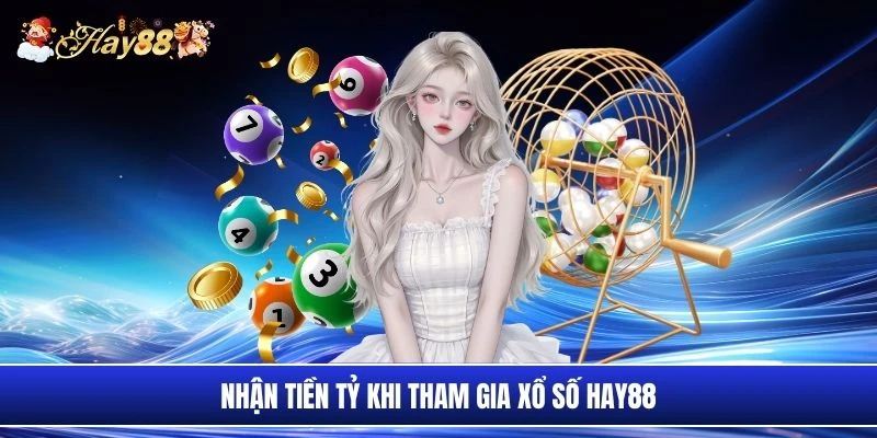 Nhận tiền tỷ khi tham gia xổ số Hay88