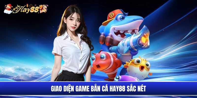 Giao diện game bắn cá Hay88 sắc nét