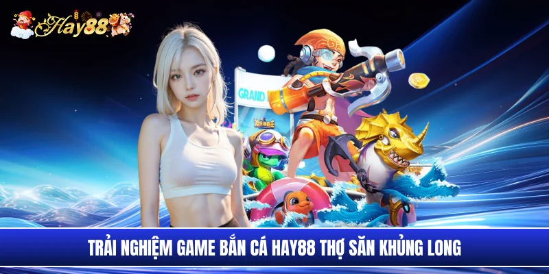 Trải nghiệm game bắn cá Hay88 thợ săn khủng long