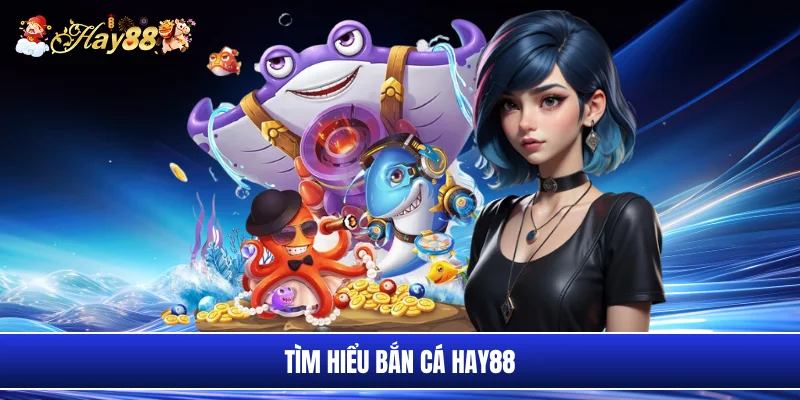 Tìm hiểu bắn cá Hay88