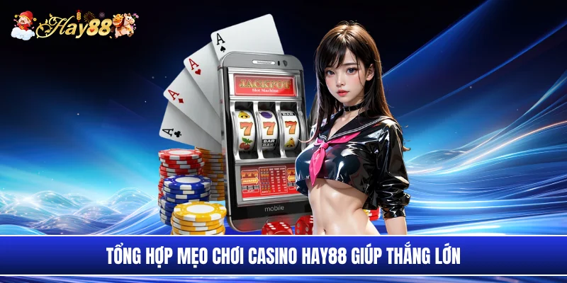 Tổng hợp mẹo chơi casino Hay88 giúp thắng lớn