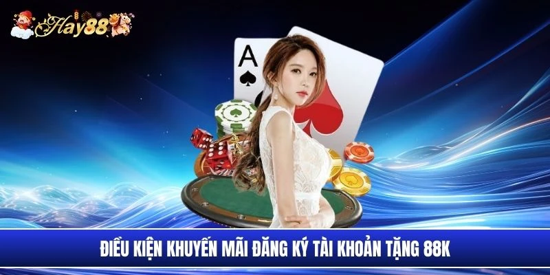 Điều kiện khuyến mãi đăng ký tài khoản tặng 88K