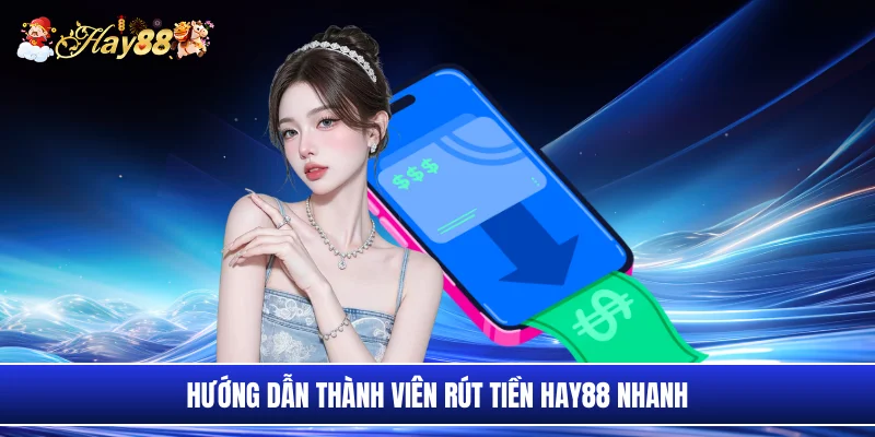 Hướng dẫn thành viên rút tiền Hay88 nhanh