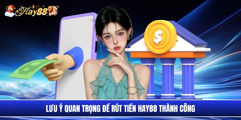 Lưu ý quan trọng để rút tiền Hay88 thành công