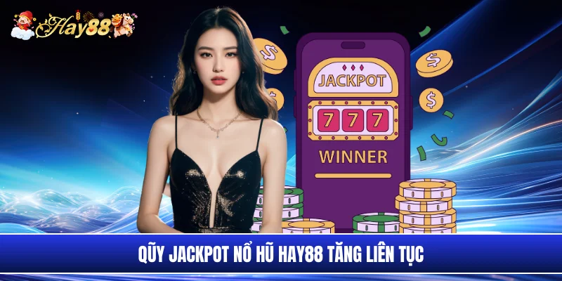 Qũy jackpot nổ hũ Hay88 tăng liên tục