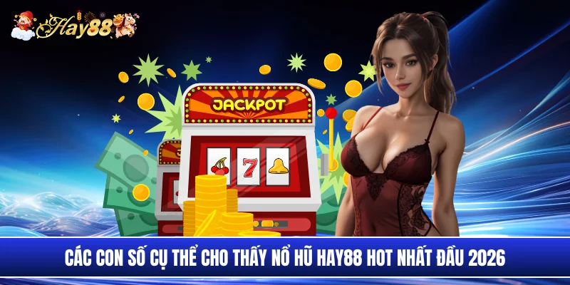 Các con số cụ thể cho thấy nổ hũ Hay88 hot nhất đầu 2026