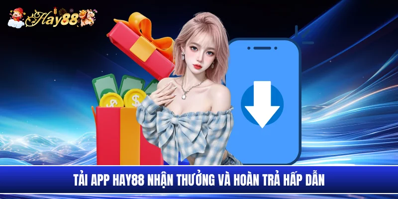 Tải app Hay88 nhận thưởng và hoàn trả hấp dẫn