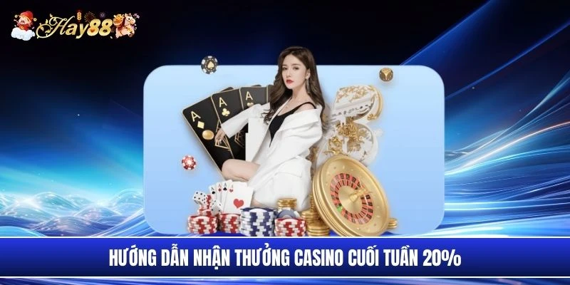 Hướng dẫn nhận thưởng casino cuối tuần 20%